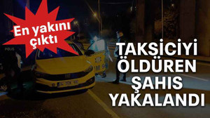 Taksiciyi öldüren şahıs yakalandı